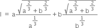 straight l space equals space straight a fraction numerator square root of straight a to the power of begin display style 2 over 3 end style end exponent plus straight b to the power of begin display style 2 over 3 end style end exponent end root over denominator straight a to the power of begin display style 1 third end style end exponent end fraction plus straight b fraction numerator square root of straight a to the power of begin display style 2 over 3 end style end exponent plus straight b to the power of begin display style 2 over 3 end style end exponent end root over denominator straight b to the power of begin display style 1 third end style end exponent end fraction