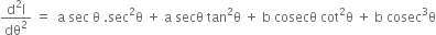 fraction numerator straight d squared straight l over denominator dθ squared end fraction space equals space space straight a space sec space straight theta space. sec squared straight theta space plus space straight a space secθ space tan squared straight theta space plus space straight b space cosecθ space cot squared straight theta space plus space straight b space cosec cubed straight theta
