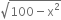 square root of 100 minus straight x squared end root