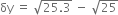 δy space equals space square root of 25.3 end root space minus space square root of 25