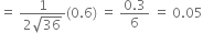 equals space fraction numerator 1 over denominator 2 square root of 36 end fraction left parenthesis 0.6 right parenthesis space equals space fraction numerator 0.3 over denominator 6 end fraction space equals space 0.05
