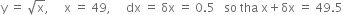 straight y space equals space square root of straight x comma space space space space space straight x space equals space 49 comma space space space space space dx space equals space δx space equals space 0.5 space space space so space tha space straight x plus δx space equals space 49.5