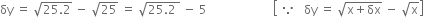 δy space equals space square root of 25.2 end root space minus space square root of 25 space equals space square root of 25.2 space end root space minus space 5 space space space space space space space space space space space space space space space space space space space space space space open square brackets space because space space space δy space equals space square root of straight x plus δx end root space minus space square root of straight x close square brackets