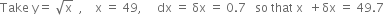 Take space straight y equals space square root of straight x space space comma space space space space straight x space equals space 49 comma space space space space space dx space equals space δx space equals space 0.7 space space space so space that space straight x space space plus δx space equals space 49.7

