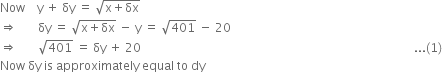 Now space space space space straight y space plus space δy space equals space square root of straight x plus δx end root
rightwards double arrow space space space space space space space δy space equals space square root of straight x plus δx end root space minus space straight y space equals space square root of 401 space minus space 20
rightwards double arrow space space space space space space space square root of 401 space equals space δy space plus space 20 space space space space space space space space space space space space space space space space space space space space space space space space space space space space space space space space space space space space space space space space space space space space space space space space space space space space space space space space space space space space space space space space space space space space space space space space space space space space space space space space space space space space space space space space space space space... left parenthesis 1 right parenthesis
Now space δy space is space approximately space equal space to space dy