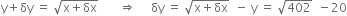 straight y plus δy space equals space square root of straight x plus δx end root space space space space space space space rightwards double arrow space space space space space δy space equals space square root of straight x plus δx end root space space minus space straight y space equals space square root of 402 space space minus 20
