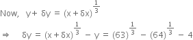 Now comma space space space straight y plus space δy space equals space left parenthesis straight x plus δx right parenthesis to the power of 1 third end exponent
rightwards double arrow space space space space space δy space equals space left parenthesis straight x plus δx right parenthesis to the power of 1 third end exponent space minus space straight y space equals space left parenthesis 63 right parenthesis to the power of 1 third end exponent space minus space left parenthesis 64 right parenthesis to the power of 1 third end exponent space minus space 4