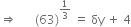 rightwards double arrow space space space space space space left parenthesis 63 right parenthesis to the power of 1 third end exponent space equals space δy space plus space 4