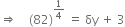 rightwards double arrow space space space space left parenthesis 82 right parenthesis to the power of 1 fourth end exponent space equals space δy space plus space 3