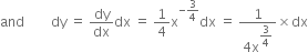 and space space space space space space space space dy space equals space dy over dx dx space equals space 1 fourth straight x to the power of negative 3 over 4 end exponent dx space equals space fraction numerator 1 over denominator 4 straight x to the power of begin display style 3 over 4 end style end exponent end fraction cross times dx