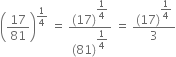 open parentheses 17 over 81 close parentheses to the power of 1 fourth end exponent space equals space fraction numerator left parenthesis 17 right parenthesis to the power of begin display style 1 fourth end style end exponent over denominator left parenthesis 81 right parenthesis to the power of begin display style 1 fourth end style end exponent end fraction space equals space fraction numerator left parenthesis 17 right parenthesis to the power of begin display style 1 fourth end style end exponent over denominator 3 end fraction