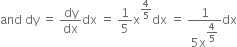 and space dy space equals space dy over dx dx space equals space 1 fifth straight x to the power of 4 over 5 end exponent dx space equals space fraction numerator 1 over denominator 5 straight x to the power of begin display style 4 over 5 end style end exponent end fraction dx