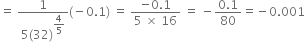 equals space fraction numerator 1 over denominator 5 left parenthesis 32 right parenthesis to the power of begin display style 4 over 5 end style end exponent end fraction left parenthesis negative 0.1 right parenthesis space equals space fraction numerator negative 0.1 over denominator 5 space cross times space 16 end fraction space equals space minus fraction numerator 0.1 over denominator 80 end fraction equals negative 0.001