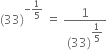 left parenthesis 33 right parenthesis to the power of negative 1 fifth end exponent space equals space fraction numerator 1 over denominator left parenthesis 33 right parenthesis to the power of begin display style 1 fifth end style end exponent end fraction