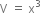 straight V space equals space straight x cubed
