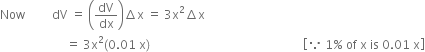 Now space space space space space space space space space dV space equals space open parentheses dV over dx close parentheses increment straight x space equals space 3 straight x squared increment straight x
space space space space space space space space space space space space space space space space space space space space space space equals space 3 straight x squared left parenthesis 0.01 space straight x right parenthesis space space space space space space space space space space space space space space space space space space space space space space space space space space space space space space space space space space space space space space space space space space space space space space space space space space space open square brackets because space 1 percent sign space of space straight x space is space 0.01 space straight x close square brackets
