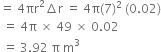 equals space 4 πr squared increment straight r space equals space 4 straight pi left parenthesis 7 right parenthesis squared space left parenthesis 0.02 right parenthesis
space equals space 4 straight pi space cross times space 49 space cross times space 0.02
space equals space 3.92 space straight pi space straight m cubed
