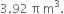 3.92 space straight pi space straight m cubed.