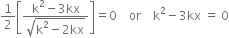 1 half open square brackets fraction numerator straight k squared minus 3 kx over denominator square root of straight k squared minus 2 kx end root end fraction close square brackets equals 0 space space space space or space space space space straight k squared minus 3 kx space equals space 0