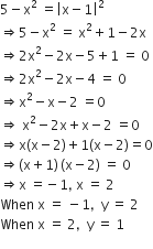 5 minus straight x squared space equals open vertical bar straight x minus 1 close vertical bar squared
rightwards double arrow 5 minus straight x squared space equals space straight x squared plus 1 minus 2 straight x
rightwards double arrow 2 straight x squared minus 2 straight x minus 5 plus 1 space equals space 0
rightwards double arrow 2 straight x squared minus 2 straight x minus 4 space equals space 0
rightwards double arrow straight x squared minus straight x minus 2 space equals 0
rightwards double arrow space straight x squared minus 2 straight x plus straight x minus 2 space equals 0
rightwards double arrow straight x left parenthesis straight x minus 2 right parenthesis plus 1 left parenthesis straight x minus 2 right parenthesis equals 0
rightwards double arrow left parenthesis straight x plus 1 right parenthesis thin space left parenthesis straight x minus 2 right parenthesis space equals space 0
rightwards double arrow straight x space equals negative 1 comma space straight x space equals space 2
When space straight x space equals space minus 1 comma space space straight y space equals space 2
When space straight x space equals space 2 comma space space straight y space equals space 1
