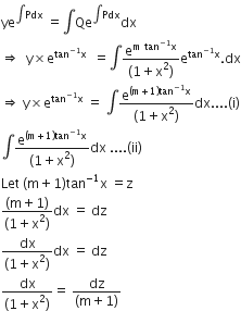 ye to the power of integral Pdx end exponent space equals integral Qe to the power of integral Pdx end exponent dx
rightwards double arrow space space straight y cross times straight e to the power of tan to the power of negative 1 end exponent straight x end exponent space space equals integral fraction numerator straight e to the power of straight m space tan to the power of negative 1 end exponent straight x end exponent over denominator left parenthesis 1 plus straight x squared right parenthesis end fraction straight e to the power of tan to the power of negative 1 end exponent straight x end exponent. dx
rightwards double arrow space straight y cross times straight e to the power of tan to the power of negative 1 end exponent straight x end exponent space equals space integral fraction numerator straight e to the power of left parenthesis straight m plus 1 right parenthesis tan to the power of negative 1 end exponent straight x end exponent over denominator left parenthesis 1 plus straight x squared right parenthesis end fraction dx.... left parenthesis straight i right parenthesis
integral fraction numerator straight e to the power of left parenthesis straight m plus 1 right parenthesis tan to the power of negative 1 end exponent straight x end exponent over denominator left parenthesis 1 plus straight x squared right parenthesis end fraction dx space.... left parenthesis ii right parenthesis
Let space left parenthesis straight m plus 1 right parenthesis tan to the power of negative 1 end exponent straight x space equals straight z
fraction numerator left parenthesis straight m plus 1 right parenthesis over denominator left parenthesis 1 plus straight x squared right parenthesis end fraction dx space equals space dz
fraction numerator dx over denominator left parenthesis 1 plus straight x squared right parenthesis end fraction dx space equals space dz
fraction numerator dx over denominator left parenthesis 1 plus straight x squared right parenthesis end fraction equals space fraction numerator dz over denominator left parenthesis straight m plus 1 right parenthesis end fraction