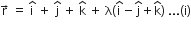 straight r with rightwards arrow on top space equals space straight i with hat on top space plus space straight j with hat on top space plus space straight k with hat on top space plus space straight lambda left parenthesis straight i with hat on top minus straight j with hat on top plus straight k with hat on top right parenthesis space... left parenthesis straight i right parenthesis