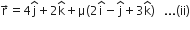 straight r with rightwards arrow on top equals 4 straight j with hat on top plus 2 straight k with hat on top plus straight mu left parenthesis 2 straight i with hat on top minus straight j with hat on top plus 3 straight k with hat on top right parenthesis space space space... left parenthesis ii right parenthesis