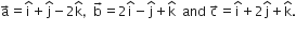 straight a with rightwards arrow on top equals straight i with hat on top plus straight j with hat on top minus 2 straight k with hat on top comma space space straight b with rightwards arrow on top equals 2 straight i with hat on top minus straight j with hat on top plus straight k with hat on top space space and space straight c with rightwards arrow on top equals straight i with hat on top plus 2 straight j with hat on top plus straight k with hat on top.