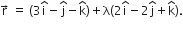 straight r with rightwards arrow on top space equals space open parentheses 3 straight i with hat on top minus straight j with hat on top minus straight k with hat on top close parentheses plus straight lambda left parenthesis 2 straight i with hat on top minus 2 straight j with hat on top plus straight k with hat on top right parenthesis.