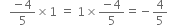 space space space fraction numerator negative 4 over denominator 5 end fraction cross times 1 space equals space 1 cross times fraction numerator negative 4 over denominator 5 end fraction equals negative 4 over 5 space