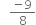 space space space fraction numerator negative 9 over denominator 8 end fraction