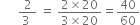 space space space space space space fraction numerator 2 over denominator 3 space end fraction space equals space fraction numerator 2 cross times 20 over denominator 3 cross times 20 end fraction equals 40 over 60
