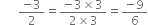 space space space space space space fraction numerator negative 3 over denominator 2 end fraction equals fraction numerator negative 3 cross times 3 over denominator 2 cross times 3 end fraction equals fraction numerator negative 9 over denominator 6 end fraction
