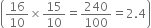 open parentheses 16 over 10 cross times 15 over 10 equals 240 over 100 equals 2.4 close parentheses