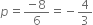 p equals fraction numerator negative 8 over denominator 6 end fraction equals negative 4 over 3