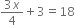 fraction numerator 3 x over denominator 4 end fraction plus 3 equals 18