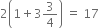 2 open parentheses 1 plus 3 3 over 4 close parentheses space equals space 17