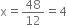 straight x equals 48 over 12 equals 4