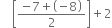 space space space space open square brackets fraction numerator negative 7 plus open parentheses negative 8 close parentheses over denominator 2 end fraction close square brackets plus 2