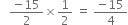 space space space fraction numerator negative 15 over denominator 2 end fraction cross times 1 half space equals space fraction numerator negative 15 over denominator 4 end fraction