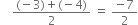 space space space space fraction numerator left parenthesis negative 3 right parenthesis plus left parenthesis negative 4 right parenthesis over denominator 2 end fraction space equals space fraction numerator negative 7 over denominator 2 end fraction