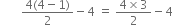 space space space space space space space fraction numerator 4 left parenthesis 4 minus 1 right parenthesis over denominator 2 end fraction minus 4 space equals space fraction numerator 4 cross times 3 over denominator 2 end fraction minus 4