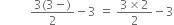 space space space space space space space space space space fraction numerator 3 left parenthesis 3 minus right parenthesis over denominator 2 end fraction minus 3 space equals space fraction numerator 3 cross times 2 over denominator 2 end fraction minus 3