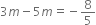 3 m minus 5 m equals negative 8 over 5