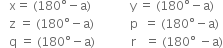 space space space straight x equals space left parenthesis 180 degree minus straight a right parenthesis space space space space space space space space space space space space space straight y space equals space left parenthesis 180 degree minus straight a right parenthesis
space space space straight z space equals space left parenthesis 180 degree minus straight a right parenthesis space space space space space space space space space space space space straight p space space equals space left parenthesis 180 degree minus straight a right parenthesis
space space space straight q space equals space left parenthesis 180 degree minus straight a right parenthesis space space space space space space space space space space space space straight r space space space equals space left parenthesis 180 degree space minus straight a right parenthesis
space space space space space