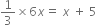 1 third cross times 6 x equals space x space plus space 5