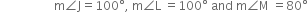 space space space space space space space space space space space space space space space space space space straight m angle straight J equals 100 degree comma space straight m angle straight L space equals 100 degree space and space straight m angle straight M space equals 80 degree