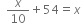 space space x over 10 plus 54 equals x