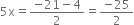 5 straight x equals fraction numerator negative 21 minus 4 over denominator 2 end fraction equals fraction numerator negative 25 over denominator 2 end fraction