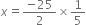 x equals fraction numerator negative 25 over denominator 2 end fraction cross times 1 fifth